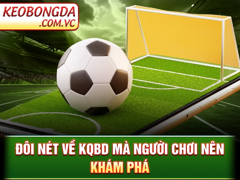 KQBD - Cung Cấp Và Phân Tích Chi Tiết Các Trận Đấu Đỉnh Cao 2 Đôi nét về KQBD mà người chơi nên khám phá