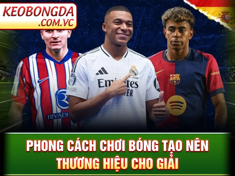 La Liga - Nơi Hội Tụ Những Trận Cầu Đỉnh Cao Và Cảm Xúc 3 Phong cách chơi bóng tạo nên thương hiệu cho giải