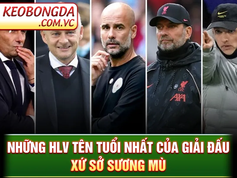 Premier League - Những HLV tên tuổi nhất của giải đấu xứ sở sương mù
